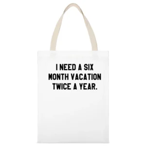 I Need A Six Month Vacation Twice A Year Funny Graphic Tee Shirt White Canvas Tote Shopping Bag