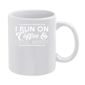 I Run On Coffee And Cuss Words Funny Graphic White Mug