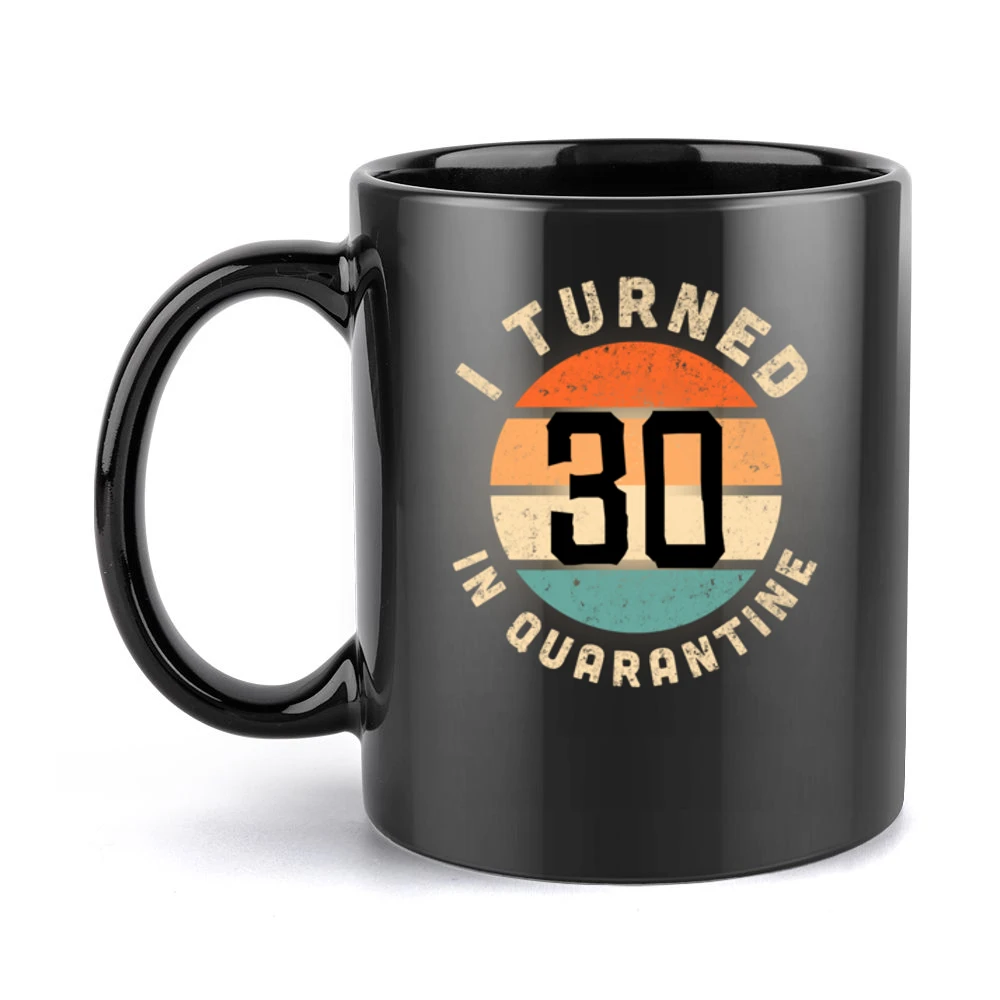 I Turned 30 In Quarantine Funny Birthday Gift Black Mug