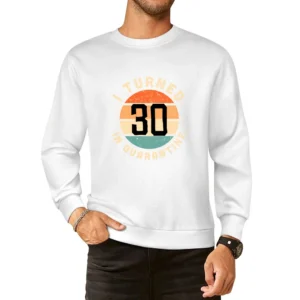 I Turned 30 In Quarantine Funny Birthday Gift Long Sleeve European Size Pullover Sweater