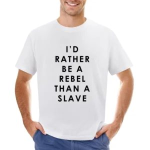 I Would Rather Be A Rebel Than A Slave Fun Popular Celebrity Graphic T Asian Size Men T-Shirt