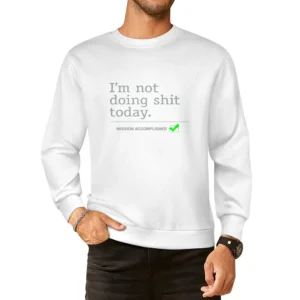 I am not doing shit today - mission accomplished European Size Pullover Sweater