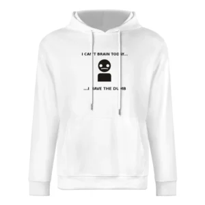 I have the dumb - I can't brain today European Size Men Hoodie