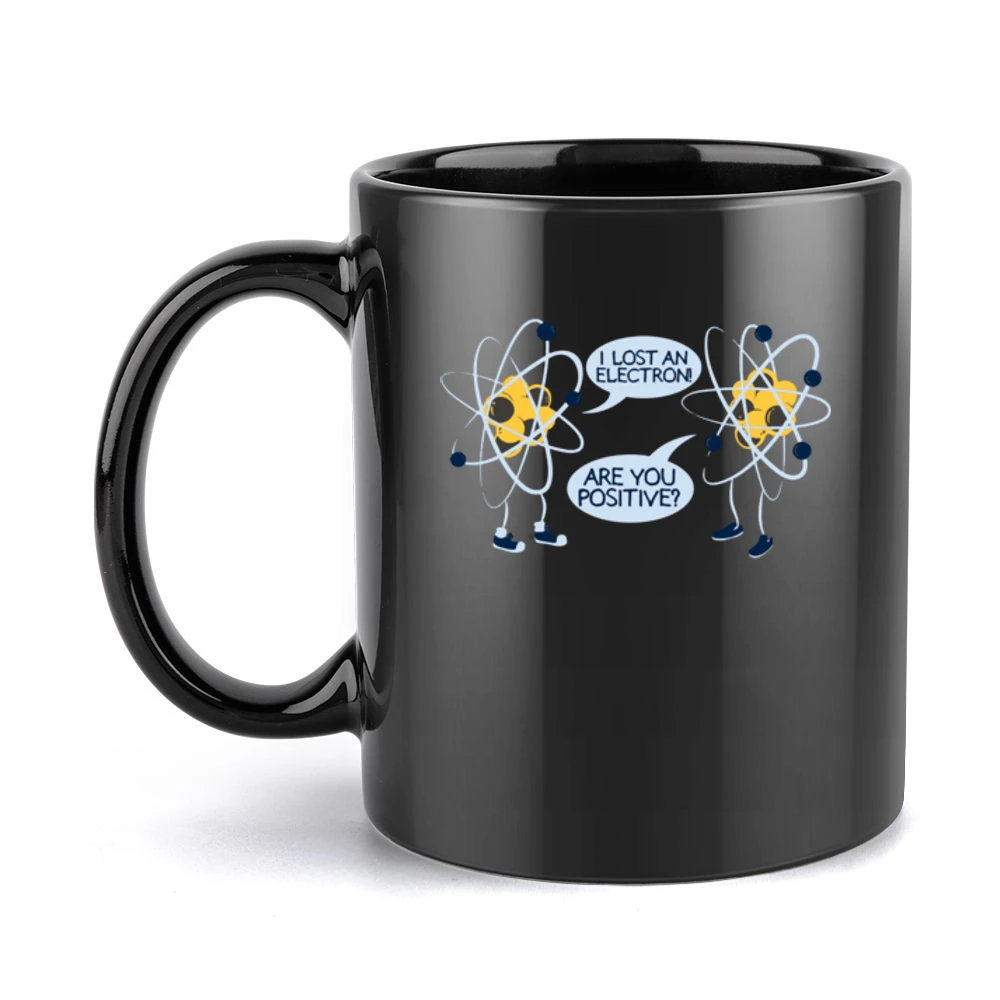 I lost an electron - Are you positive ? funny atom joke Black Mug