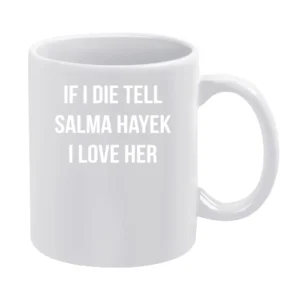 If I Die Tell Salma Hayek I Love Her Funny Celebrity Cool Graphic T Sh White Mug