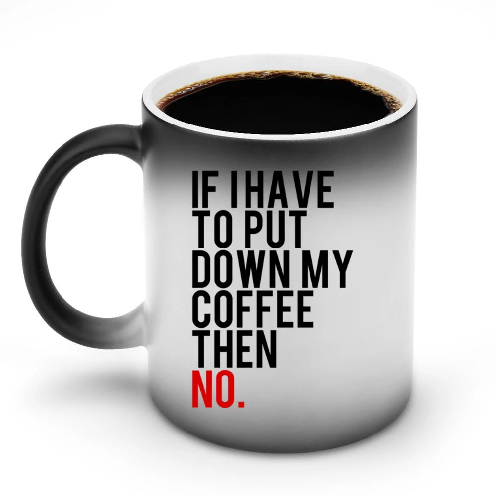 If I Have To Put Down My Coffee Then No Funny Tee Shirt Discoloration Mug