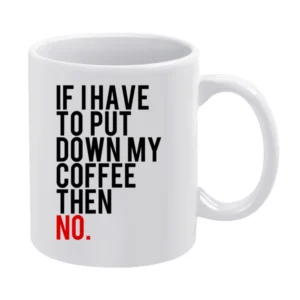 If I Have To Put Down My Coffee Then No Funny Tee Shirt White Mug