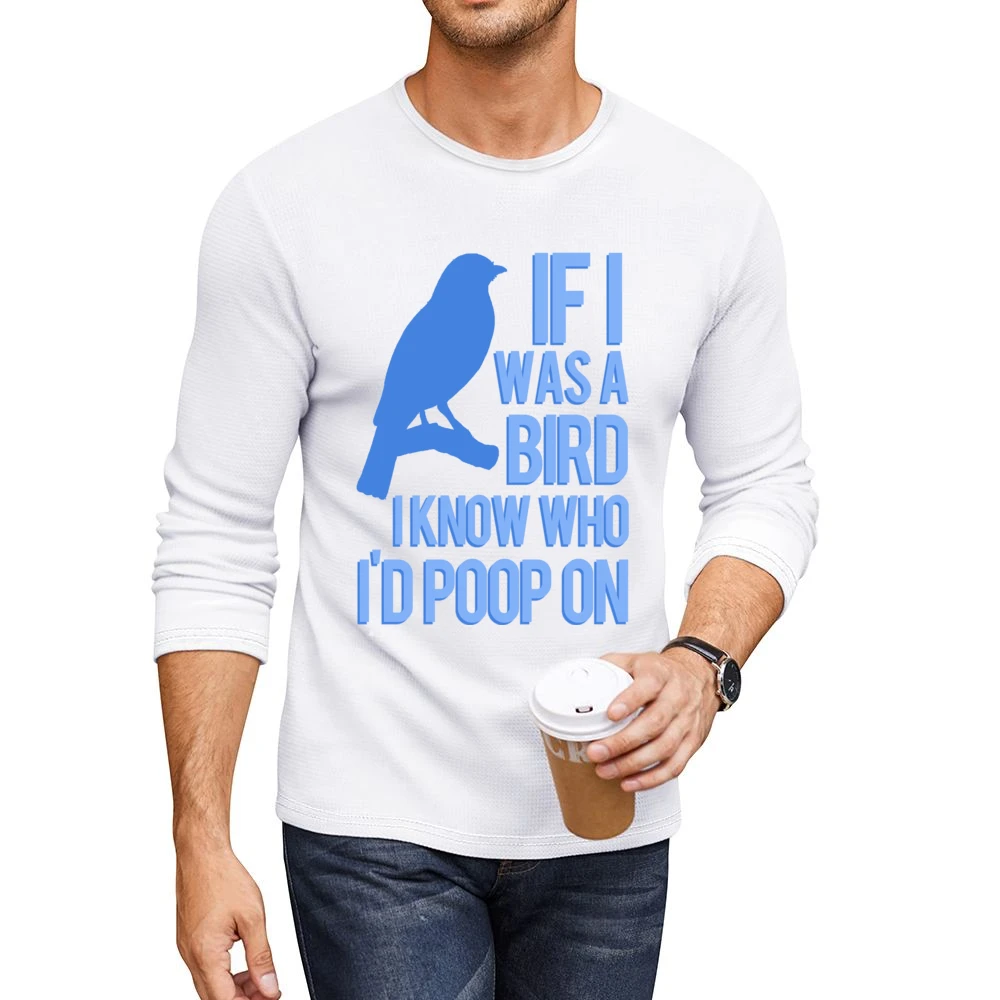If I Was A Bird I Know Who I Would Poop On Funny Graphic Men CrewNeck Long Sleeve T-Shirt
