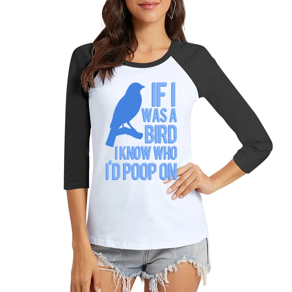 If I Was A Bird I Know Who I Would Poop On Funny Graphic Women Ladies 3-4 Sleeve T-Shirt