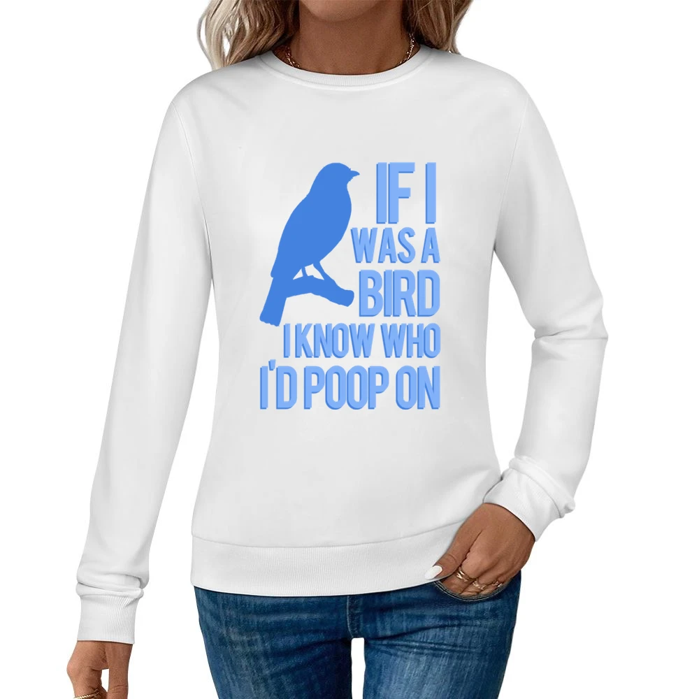 If I Was A Bird I Know Who I Would Poop On Funny Graphic Women Pullover Sweatshirt