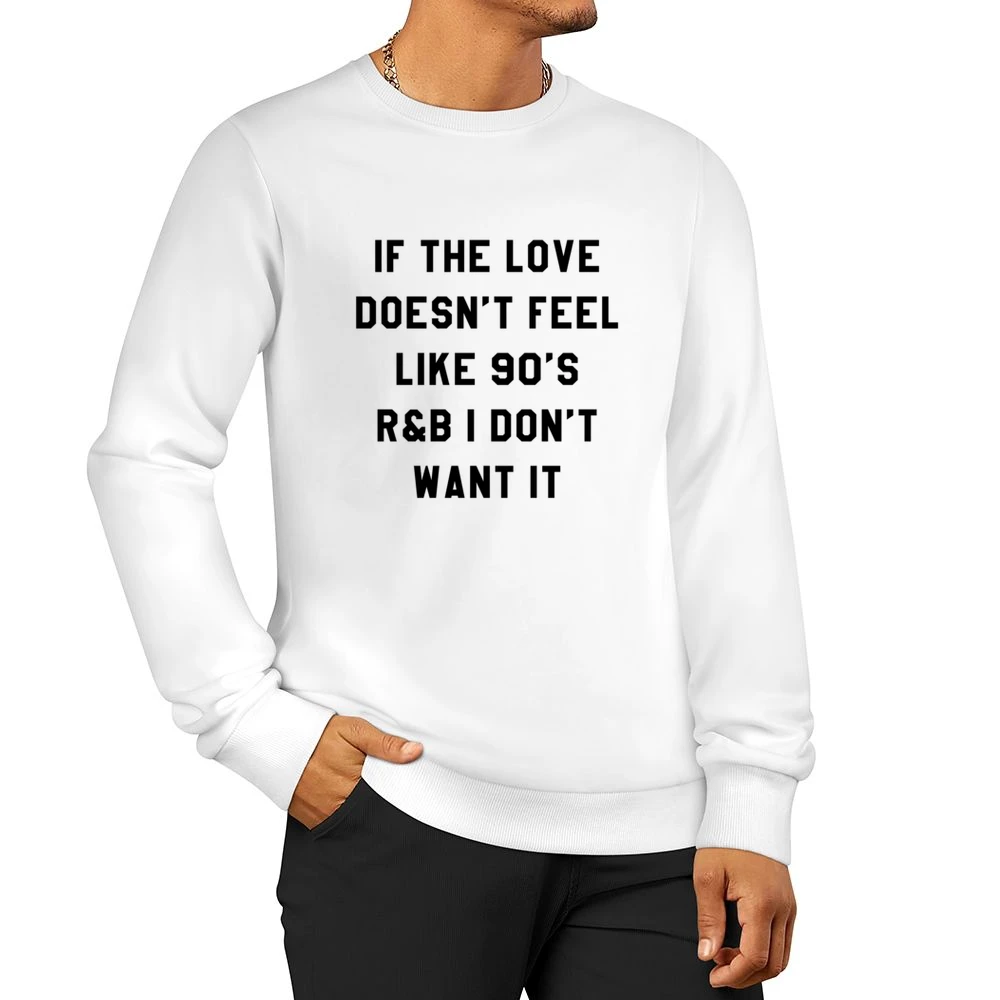 If Love Doesnt Feel Like 90s R & B I Dont Want It Fun Music T Shir Men Pullover Sweatshirt