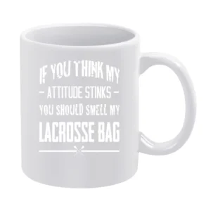 If You Think My Attitude Stinks Smell My Lacrosse Bag Funny Sport Play White Mug