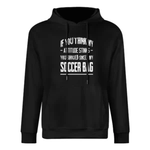 If You Think My Attitude Stinks Smell My Soccer Bag Funny Sport Player European Size Men Hoodie