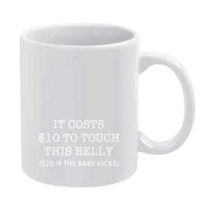 It Costs Ten Dollars To Touch This Belly Funny Pregnancy Graphic Baby White Mug