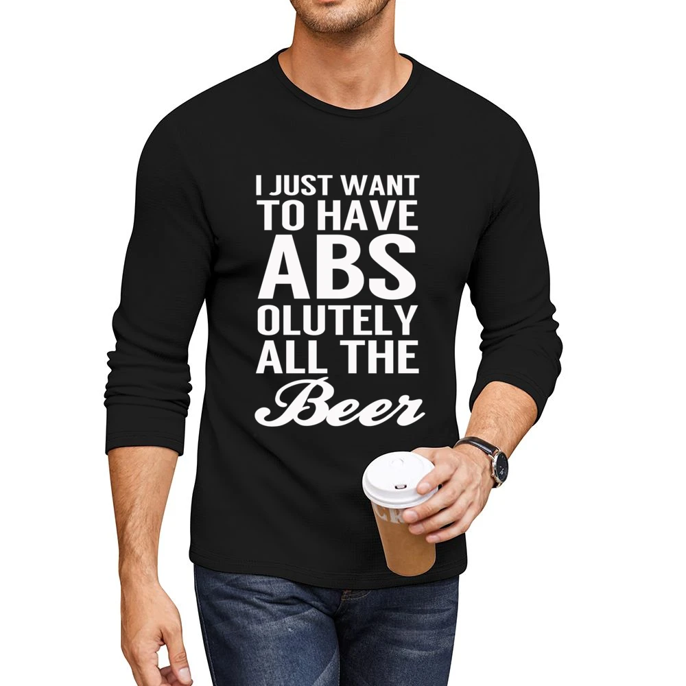 Just Want To Have Abs Absolutely All The Beer Funny Workout Party Grap Men CrewNeck Long Sleeve T-Shirt
