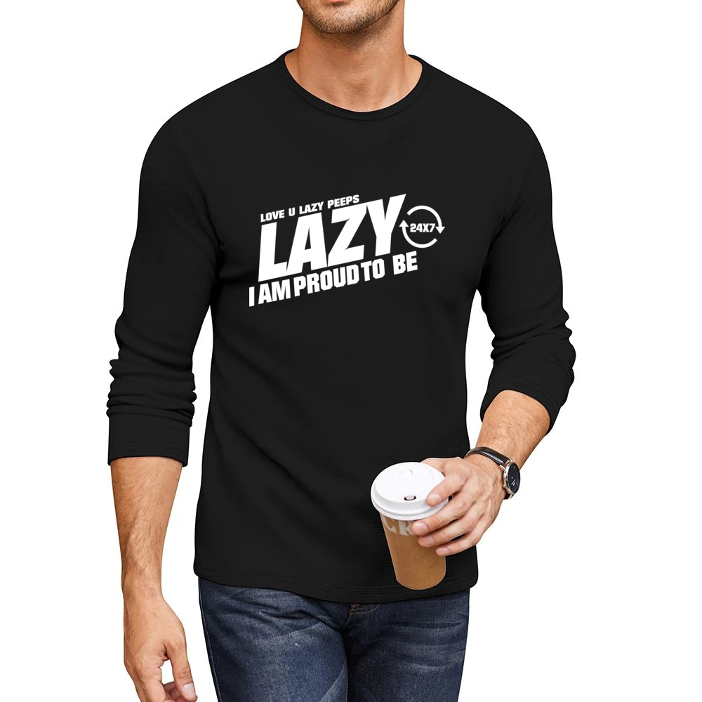 Lazy I am Proud to be - love you lazy peps Men CrewNeck Long Sleeve T-Shirt