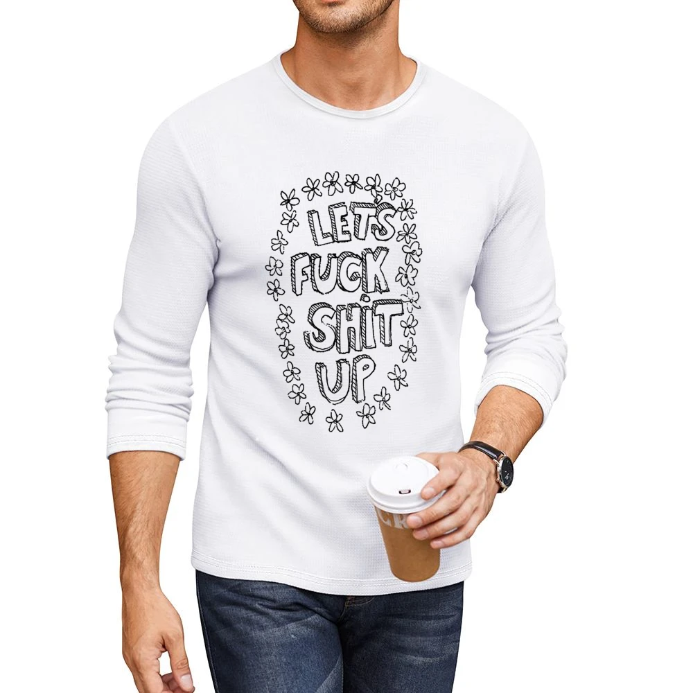 Lets Fuck Shit Up Flowers Hand Drawn Funny Graphic Tee Shirt Men CrewNeck Long Sleeve T-Shirt