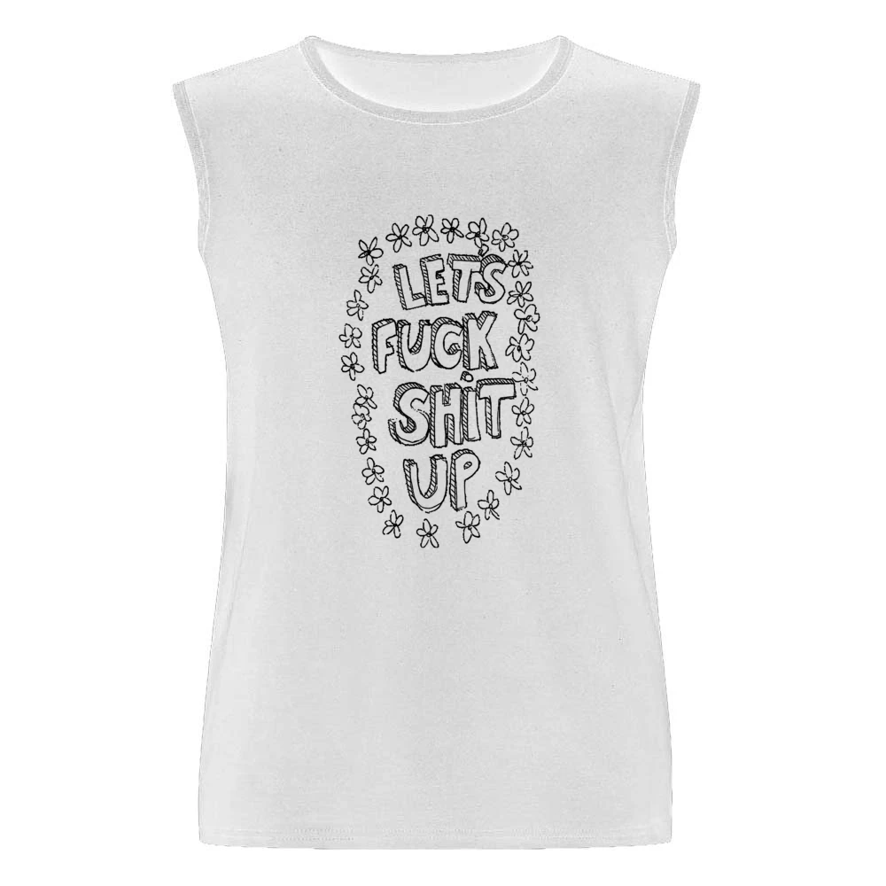 Lets Fuck Shit Up Flowers Hand Drawn Funny Graphic Tee Shirt Men Sleeveless T-Shirt