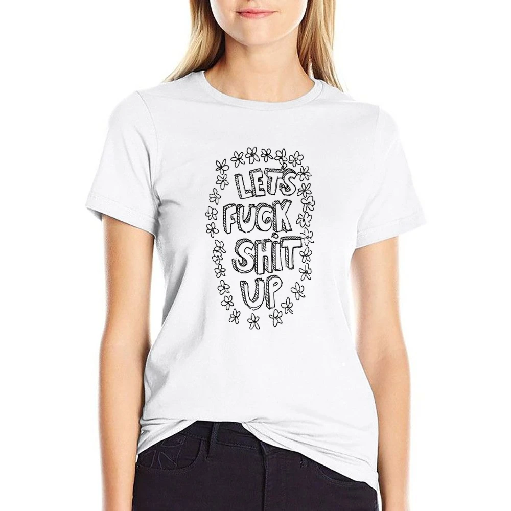 Lets Fuck Shit Up Flowers Hand Drawn Funny Graphic Tee Shirt US Size Women Ladies T-shirt