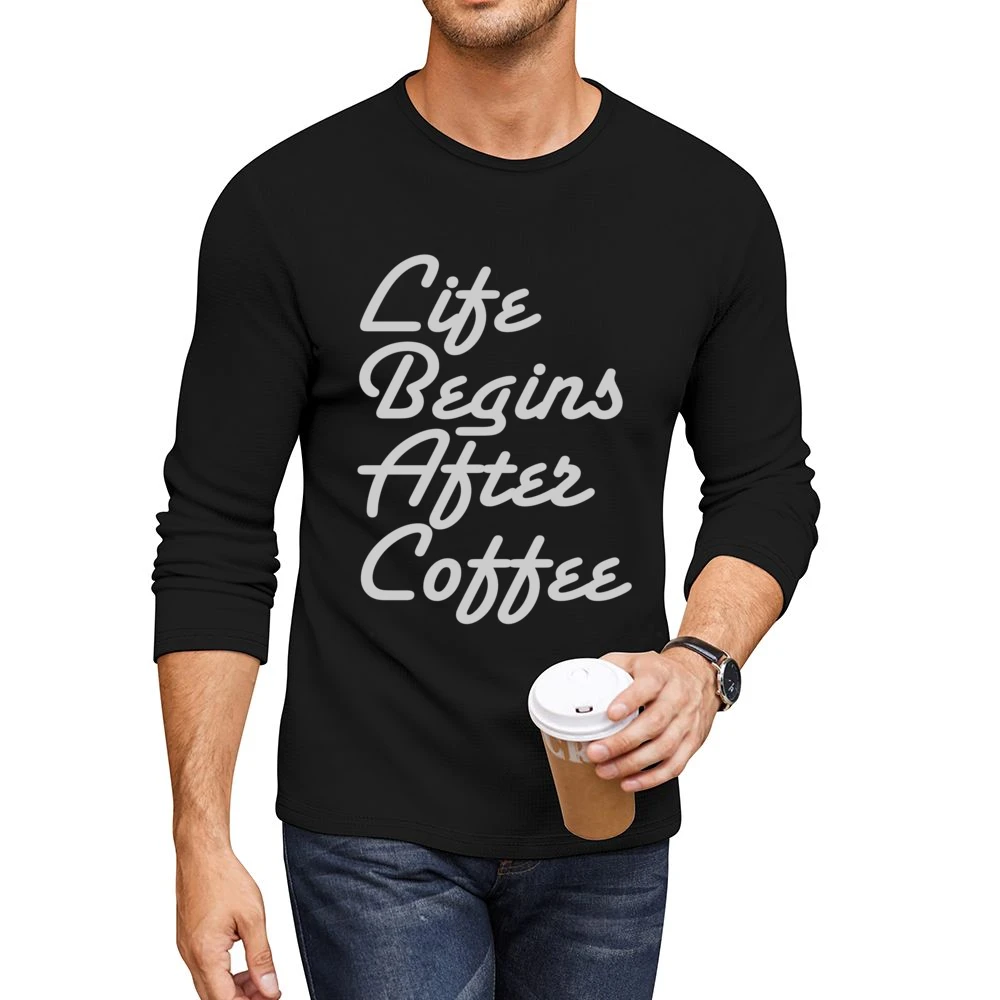Life Begins After Coffee Funny Tee Shirt Men CrewNeck Long Sleeve T-Shirt