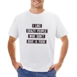 Like Crazy People Who Dont Give A Fuck Graphic Tee Shirt Asian Size Men T-Shirt