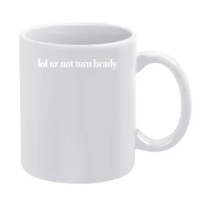 Lol Ur Not Tom Brady Funny Popular New England Football Fan Graphic T White Mug