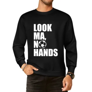 Look Ma No Hands Funny Soccer Player Fan Graphic European Size Pullover Sweater