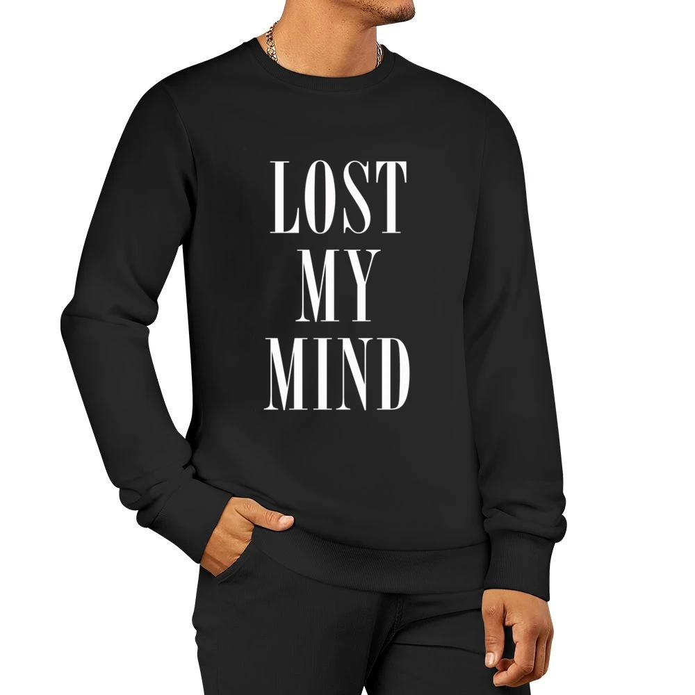 Lost My Mind Popular Celebrity Tee Shirt Men Pullover Sweatshirt