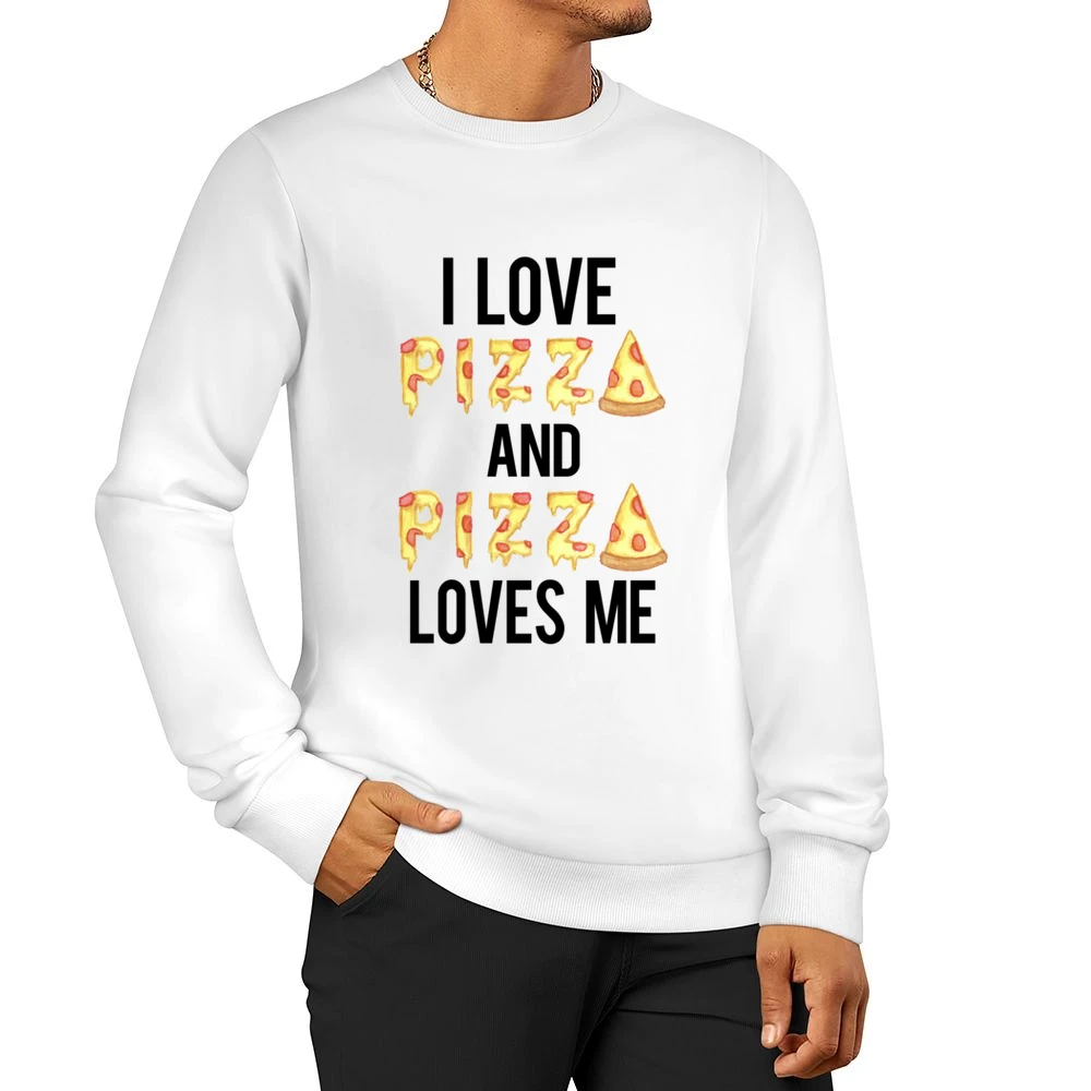Love Pizza And Pizza Loves Me Funny Food Tee Shirt Men Pullover Sweatshirt