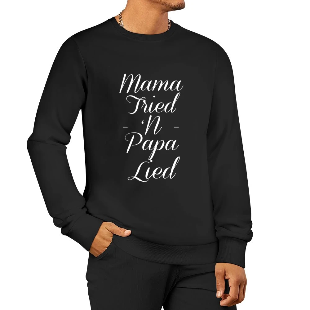 Mama Tried N Papa Lied Funny Southern Country Men Pullover Sweatshirt