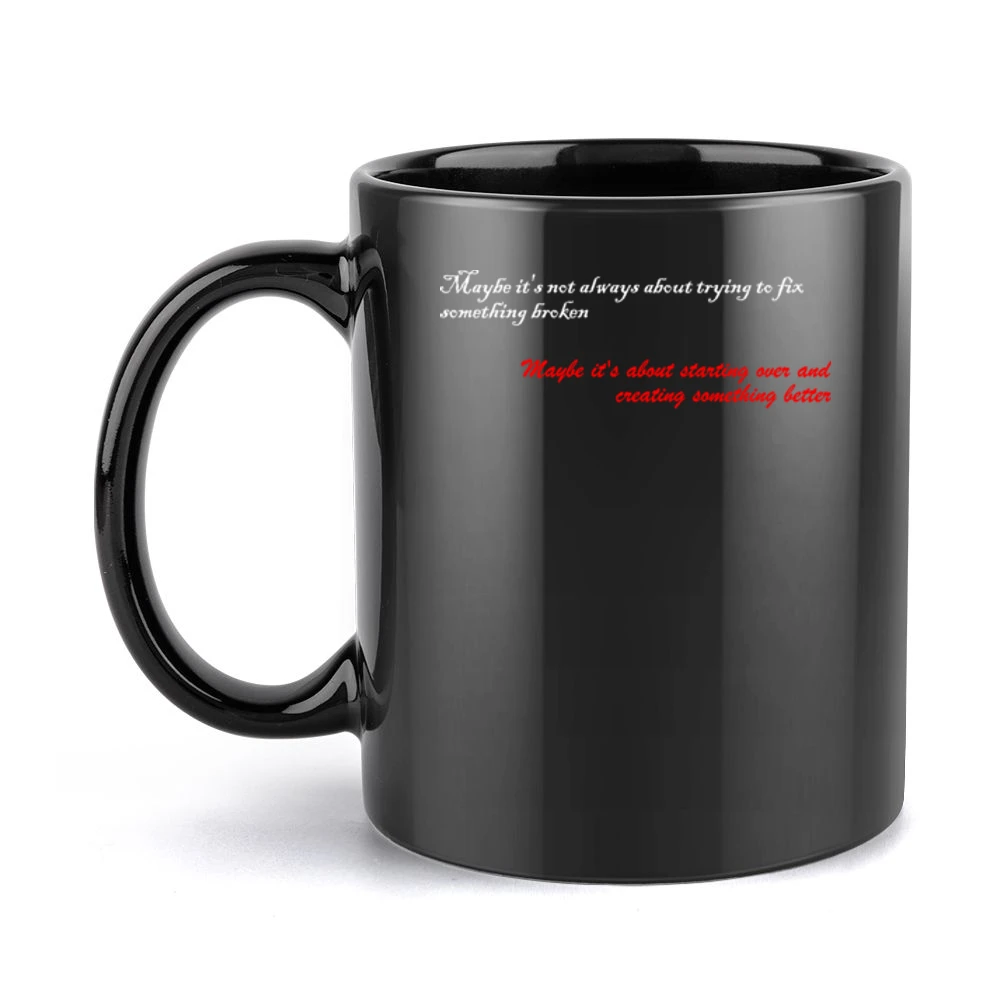 Maybe is not always about trying to fix something broken about startin Black Mug