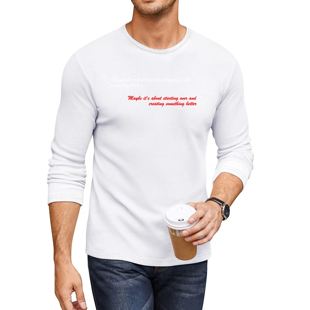 Maybe is not always about trying to fix something broken about startin Men CrewNeck Long Sleeve T-Shirt