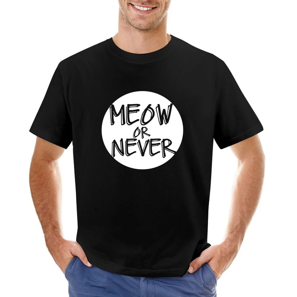 Meow Now Or Never Funny Popular Graphic Asian Size Men T-Shirt