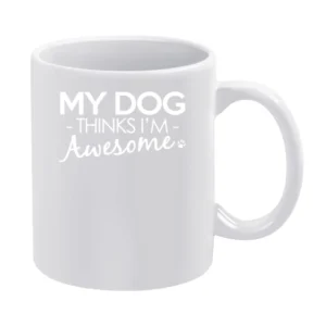My Dog Thinks I Am Awesome Funny Dog Lover Graphic White Mug