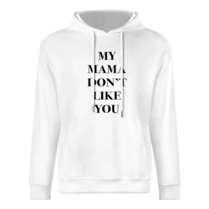 My Mama Dont Like You Funny Popular JB Purpose Music Lyrics Tour Graph European Size Men Hoodie