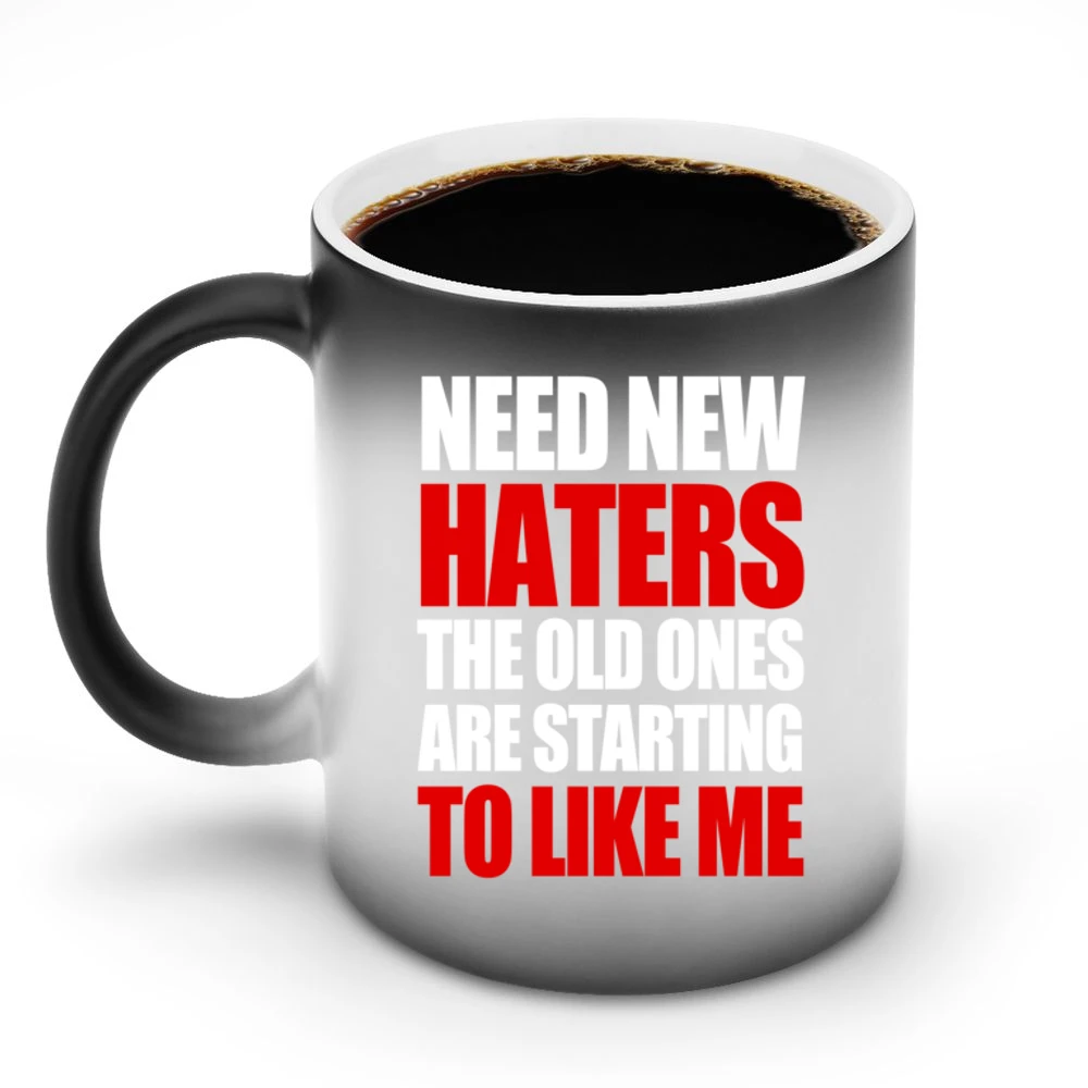 Need New Haters The Old Ones Are Starting To Like Me Funny Graphic T S Discoloration Mug