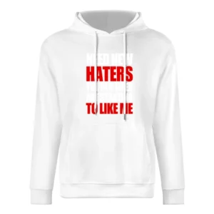 Need New Haters The Old Ones Are Starting To Like Me Funny Graphic T S European Size Men Hoodie