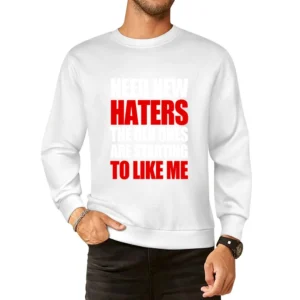 Need New Haters The Old Ones Are Starting To Like Me Funny Graphic T S European Size Pullover Sweater