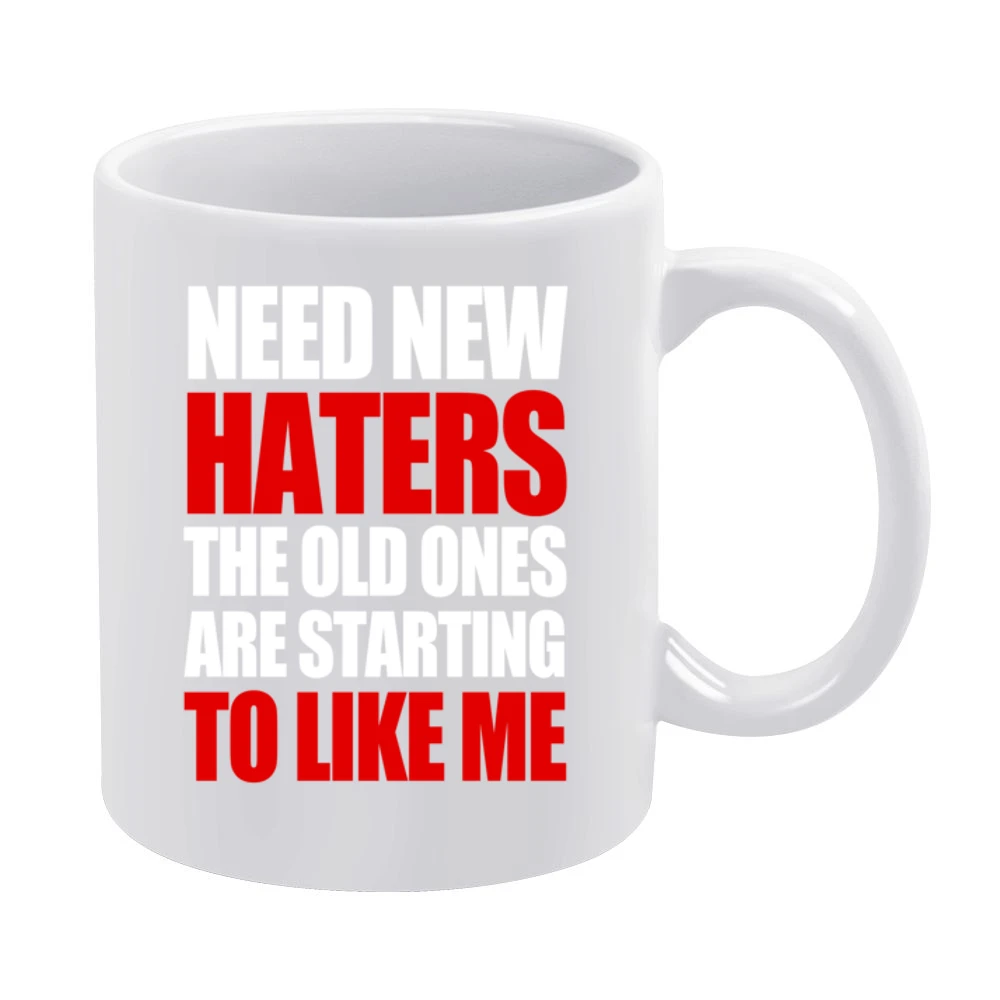 Need New Haters The Old Ones Are Starting To Like Me Funny Graphic T S White Mug