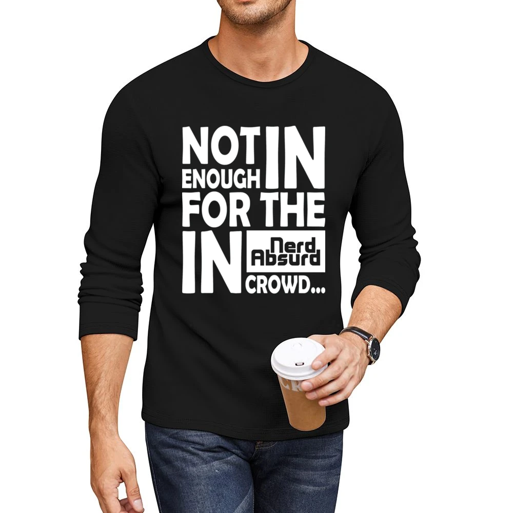 Nerd Absurd not enough for the geek in crowd Funny Nerdy Men CrewNeck Long Sleeve T-Shirt