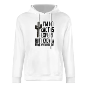 No Cactus Expert But I Know But I Know A Prick When I See One Funny Gr European Size Men Hoodie