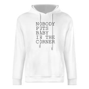 Nobody Puts Baby In The Corner Fun Popular Dirty Dancing Movie Quote G European Size Men Hoodie