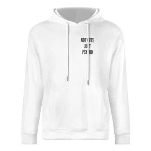 Not Cute Just Psycho Funny Popular Graphic Tee Shirt European Size Men Hoodie
