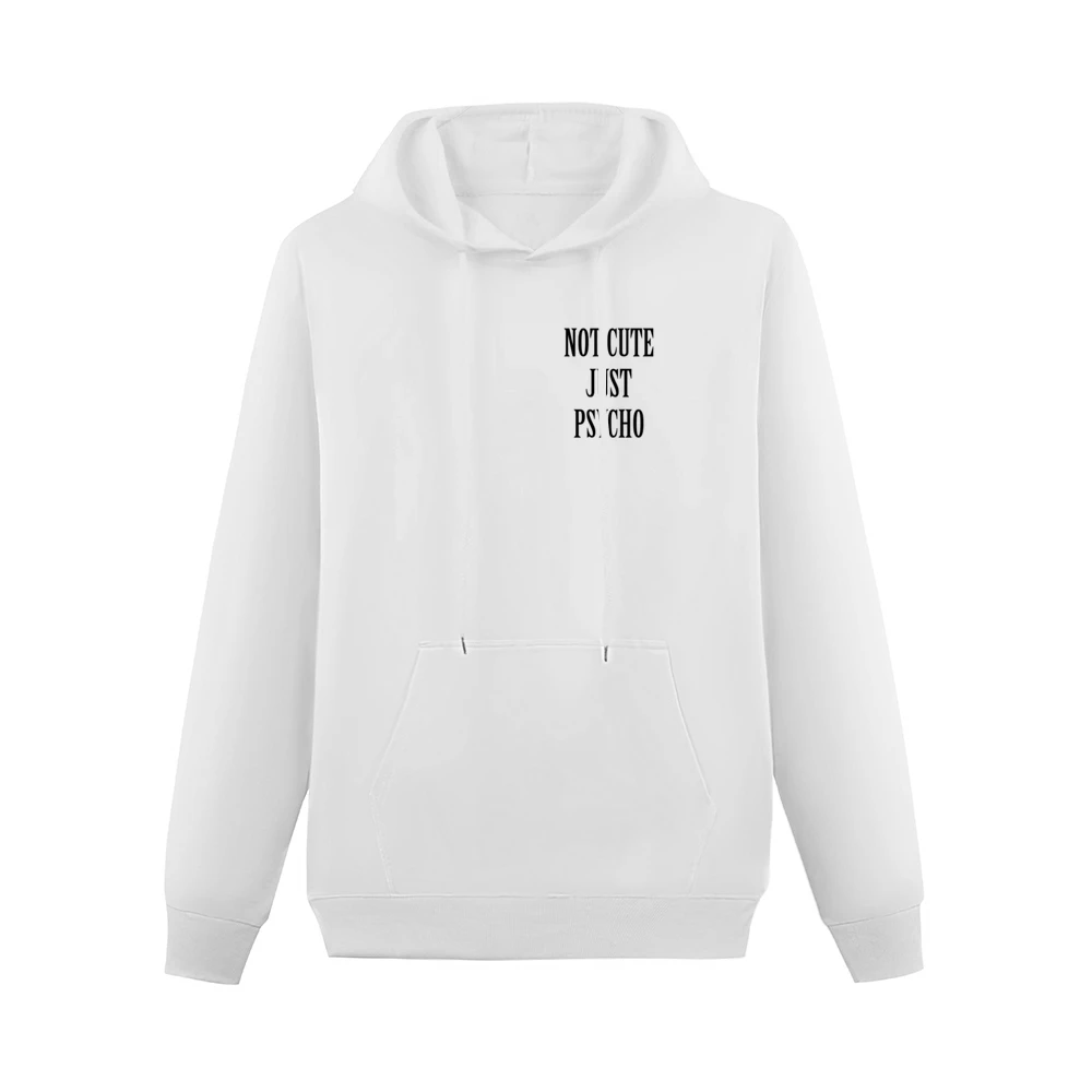 Not Cute Just Psycho Funny Popular Graphic Tee Shirt Men Hoodie With Pocket