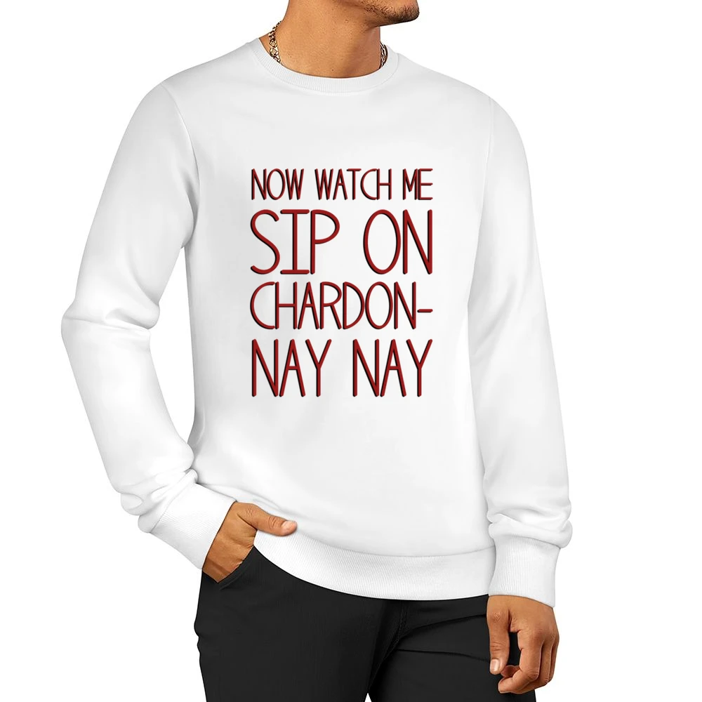 Now Watch Me Sip On Chardon Nay Nay Funny Wine Lover Men Pullover Sweatshirt