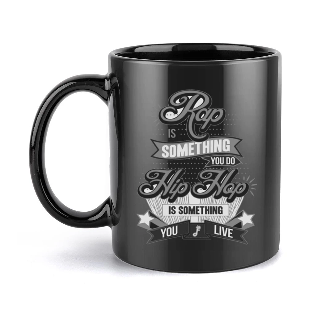 Rap Is Something You Do Hip Hop Is Something You Live Black Mug