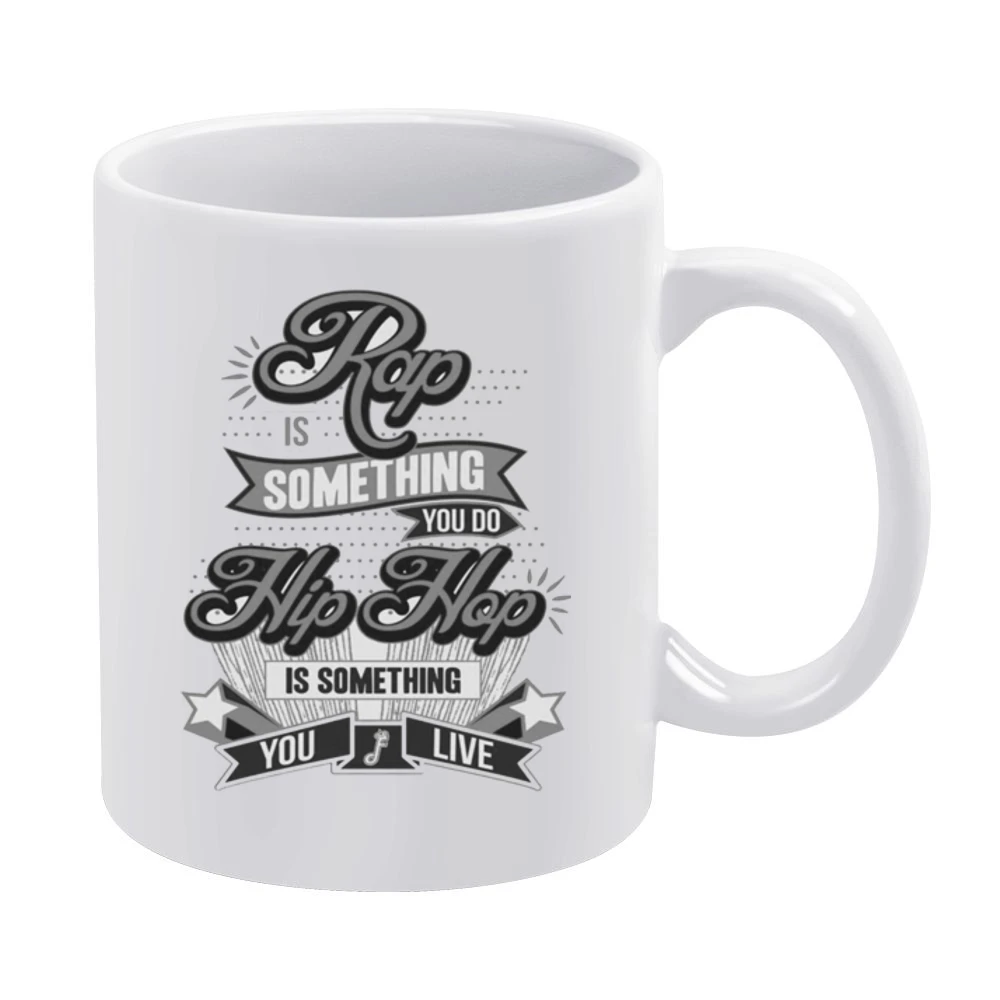 Rap Is Something You Do Hip Hop Is Something You Live White Mug