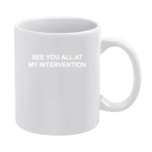 See You At My Intervention Funny White Mug