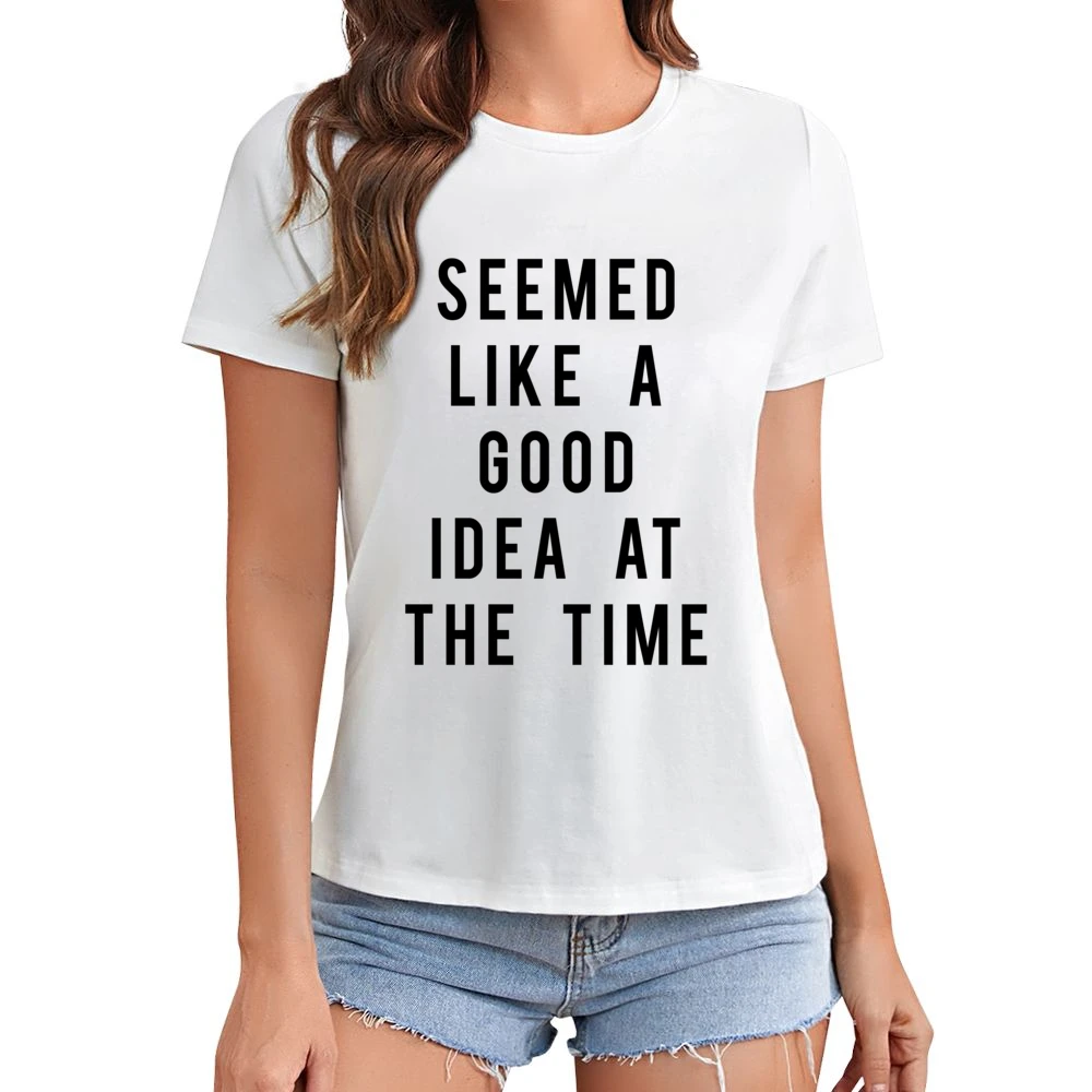 Seemed Like A Good Idea At The Time Funny Popular Graphic Tee Shirt Asian Size Women Ladies T-shirt