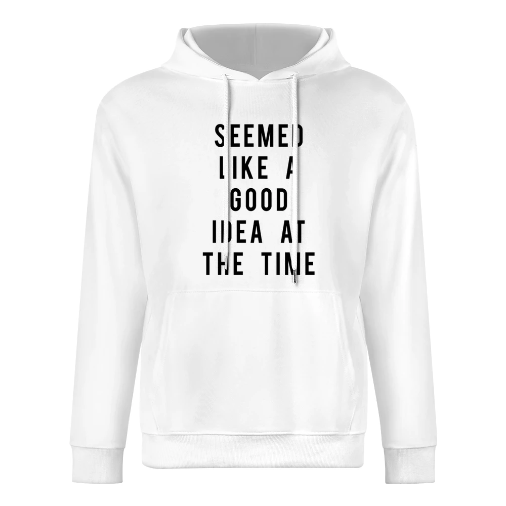Seemed Like A Good Idea At The Time Funny Popular Graphic Tee Shirt European Size Men Hoodie